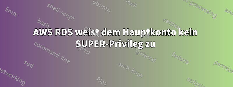 AWS RDS weist dem Hauptkonto kein SUPER-Privileg zu