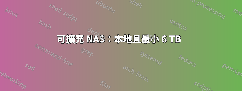 可擴充 NAS：本地且最小 6 TB 