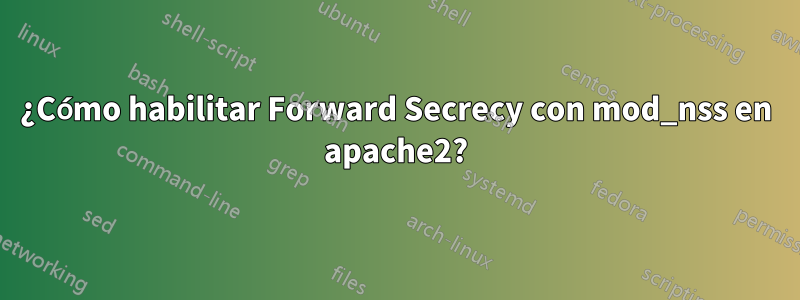 ¿Cómo habilitar Forward Secrecy con mod_nss en apache2?