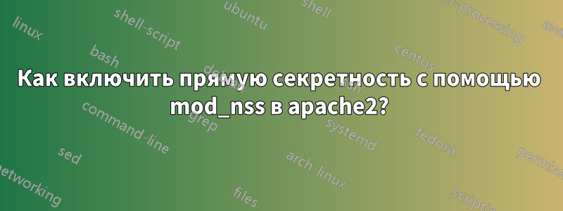 Как включить прямую секретность с помощью mod_nss в apache2?