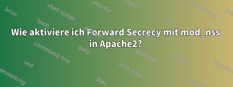 Wie aktiviere ich Forward Secrecy mit mod_nss in Apache2?