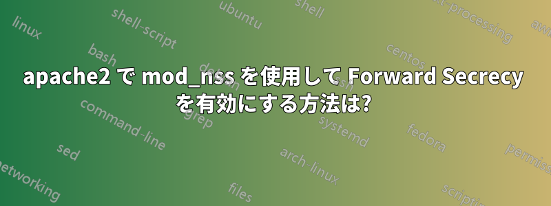 apache2 で mod_nss を使用して Forward Secrecy を有効にする方法は?