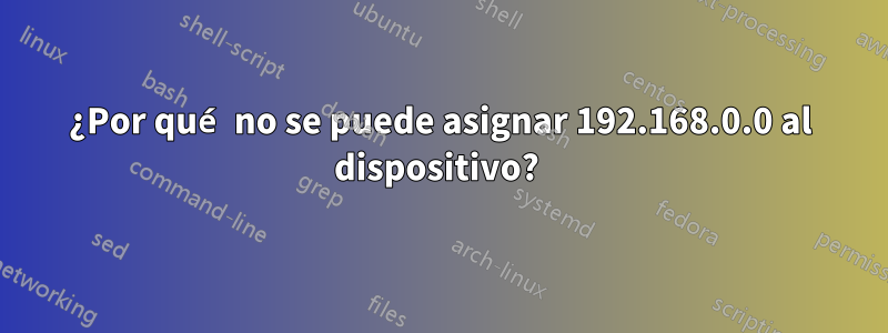 ¿Por qué no se puede asignar 192.168.0.0 al dispositivo? 