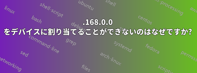 192.168.0.0 をデバイスに割り当てることができないのはなぜですか? 