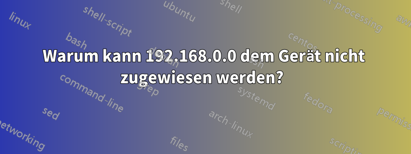 Warum kann 192.168.0.0 dem Gerät nicht zugewiesen werden? 