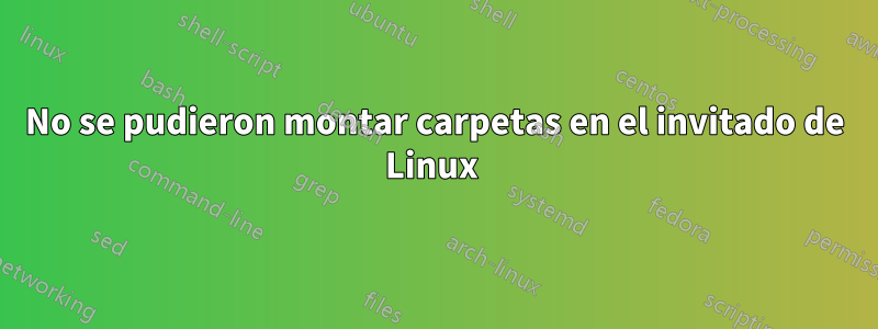 No se pudieron montar carpetas en el invitado de Linux 