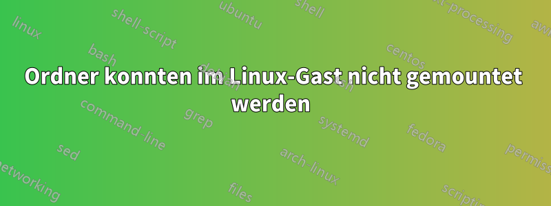 Ordner konnten im Linux-Gast nicht gemountet werden 