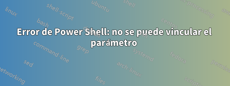 Error de Power Shell: no se puede vincular el parámetro