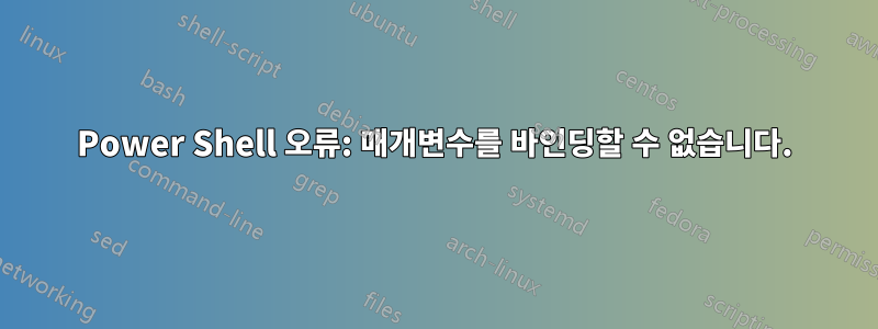 Power Shell 오류: 매개변수를 바인딩할 수 없습니다.