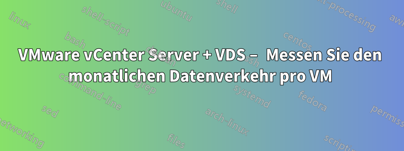 VMware vCenter Server + VDS – Messen Sie den monatlichen Datenverkehr pro VM