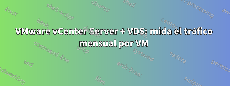 VMware vCenter Server + VDS: mida el tráfico mensual por VM