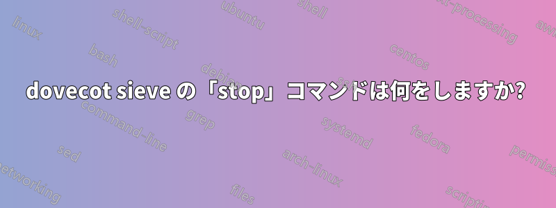 dovecot sieve の「stop」コマンドは何をしますか?