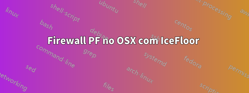 Firewall PF no OSX com IceFloor