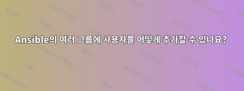Ansible의 여러 그룹에 사용자를 어떻게 추가할 수 있나요?