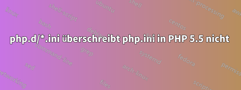php.d/*.ini überschreibt php.ini in PHP 5.5 nicht