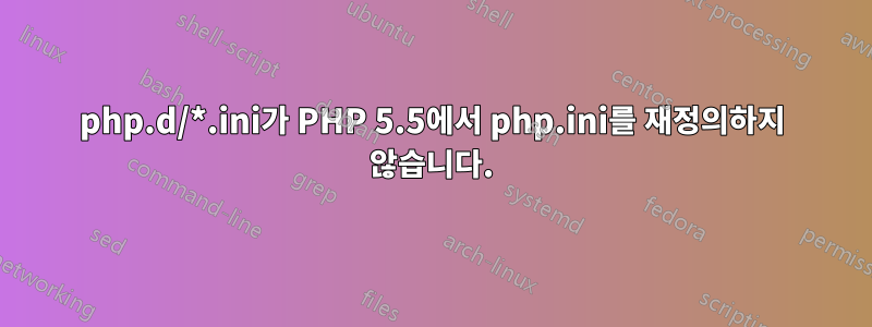 php.d/*.ini가 PHP 5.5에서 php.ini를 재정의하지 않습니다.