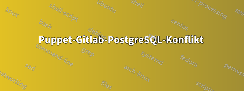 Puppet-Gitlab-PostgreSQL-Konflikt