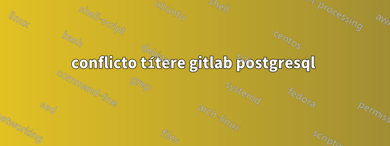 conflicto títere gitlab postgresql