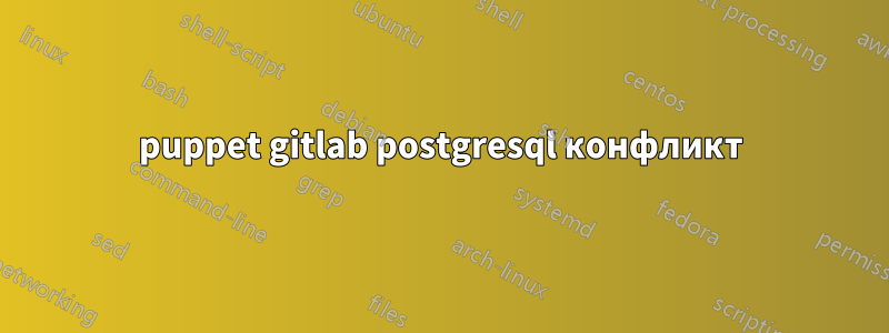 puppet gitlab postgresql конфликт