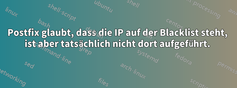 Postfix glaubt, dass die IP auf der Blacklist steht, ist aber tatsächlich nicht dort aufgeführt.