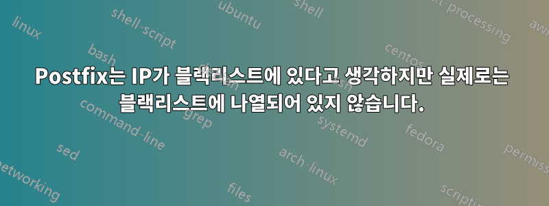 Postfix는 IP가 블랙리스트에 있다고 생각하지만 실제로는 블랙리스트에 나열되어 있지 않습니다.