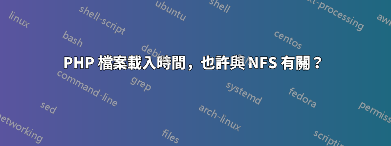 PHP 檔案載入時間，也許與 NFS 有關？