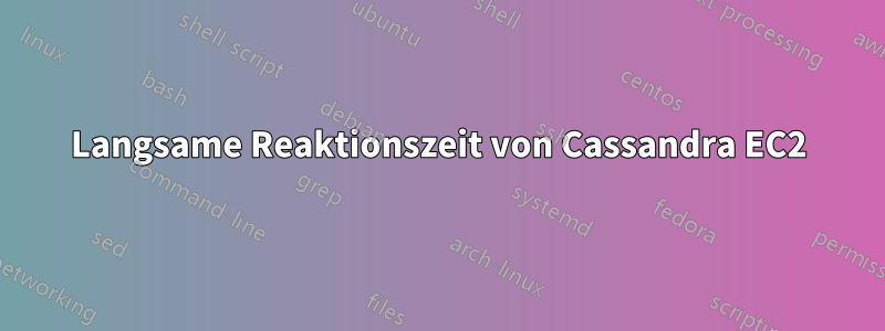 Langsame Reaktionszeit von Cassandra EC2