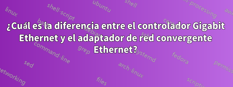 ¿Cuál es la diferencia entre el controlador Gigabit Ethernet y el adaptador de red convergente Ethernet?