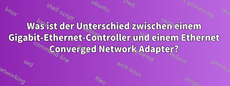 Was ist der Unterschied zwischen einem Gigabit-Ethernet-Controller und einem Ethernet Converged Network Adapter?