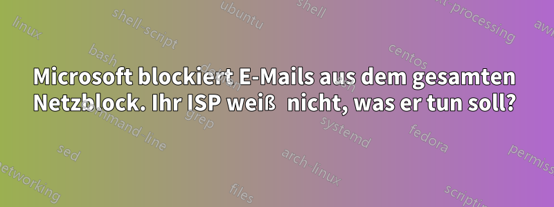 Microsoft blockiert E-Mails aus dem gesamten Netzblock. Ihr ISP weiß nicht, was er tun soll?