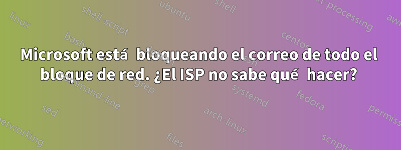 Microsoft está bloqueando el correo de todo el bloque de red. ¿El ISP no sabe qué hacer?