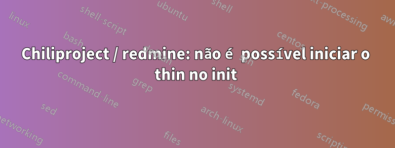 Chiliproject / redmine: não é possível iniciar o thin no init