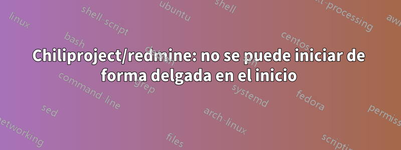 Chiliproject/redmine: no se puede iniciar de forma delgada en el inicio