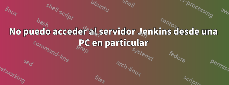 No puedo acceder al servidor Jenkins desde una PC en particular