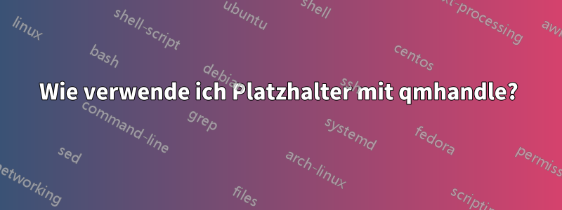 Wie verwende ich Platzhalter mit qmhandle?