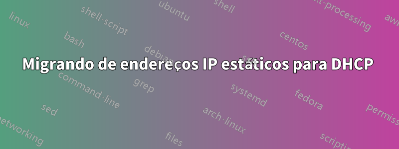 Migrando de endereços IP estáticos para DHCP