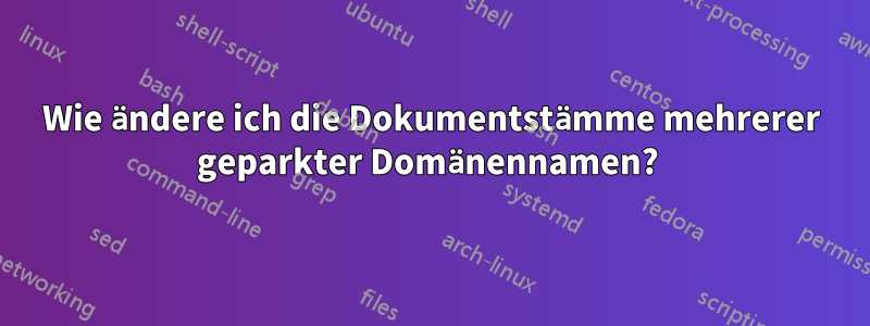 Wie ändere ich die Dokumentstämme mehrerer geparkter Domänennamen? 