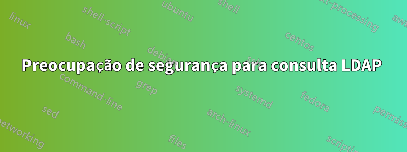 Preocupação de segurança para consulta LDAP