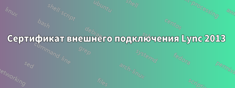 Сертификат внешнего подключения Lync 2013