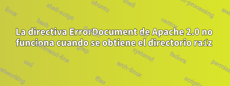 La directiva ErrorDocument de Apache 2.0 no funciona cuando se obtiene el directorio raíz