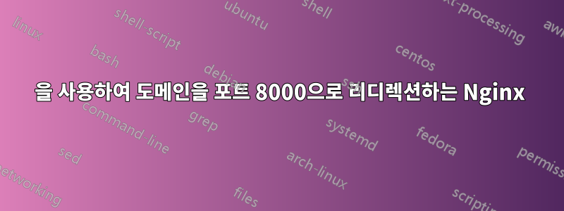 301을 사용하여 도메인을 포트 8000으로 리디렉션하는 Nginx
