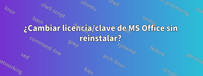 ¿Cambiar licencia/clave de MS Office sin reinstalar?