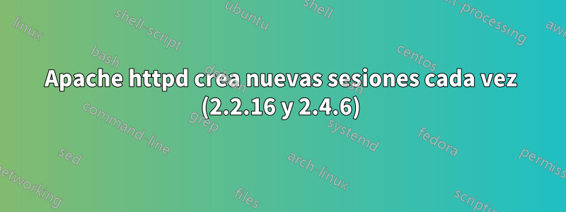 Apache httpd crea nuevas sesiones cada vez (2.2.16 y 2.4.6)