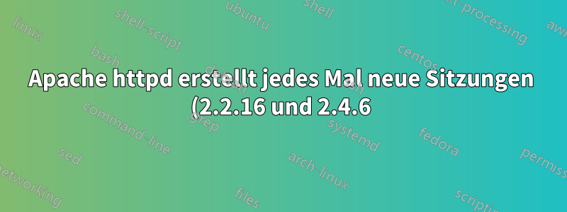 Apache httpd erstellt jedes Mal neue Sitzungen (2.2.16 und 2.4.6)