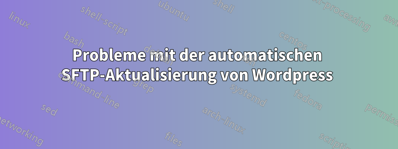 Probleme mit der automatischen SFTP-Aktualisierung von Wordpress