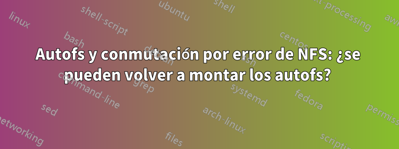Autofs y conmutación por error de NFS: ¿se pueden volver a montar los autofs?