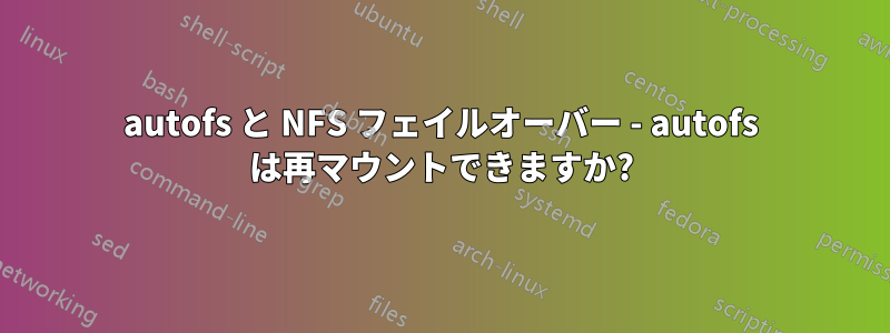 autofs と NFS フェイルオーバー - autofs は再マウントできますか?