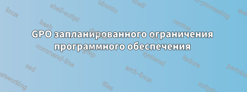 GPO запланированного ограничения программного обеспечения