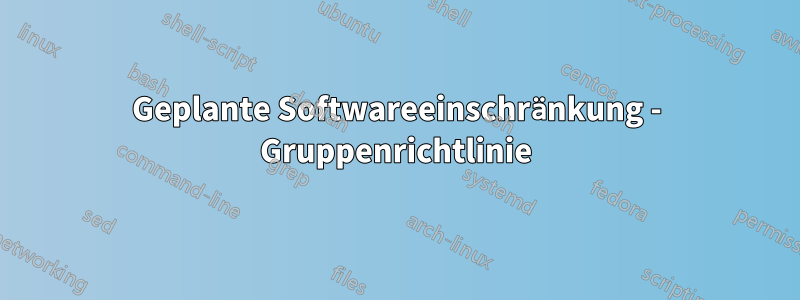 Geplante Softwareeinschränkung - Gruppenrichtlinie
