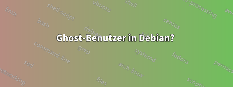 Ghost-Benutzer in Debian?